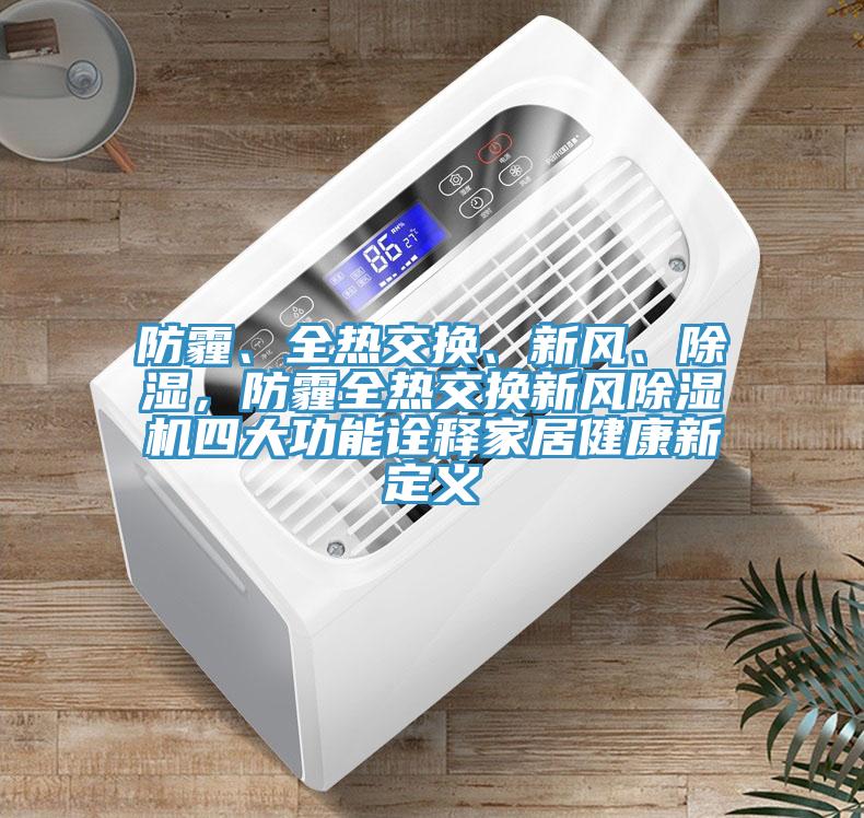 防霾、全熱交換、新風、除濕，防霾全熱交換新風除濕機四大功能詮釋家居健康新定義