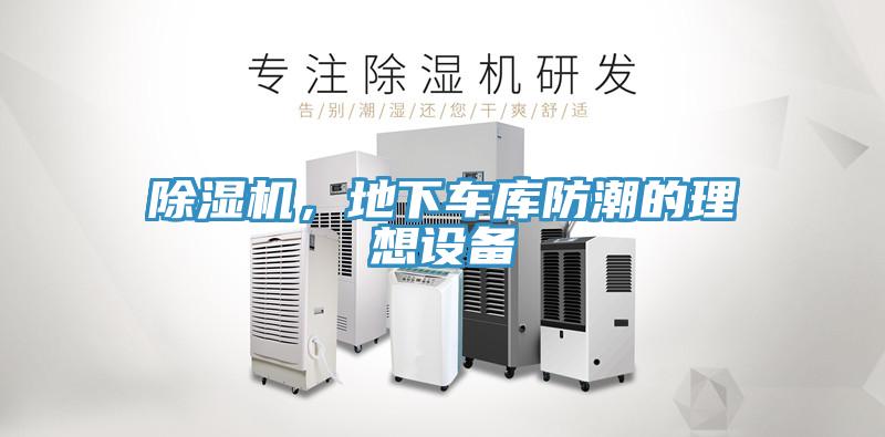 除濕機(jī)，地下車庫(kù)防潮的理想設(shè)備
