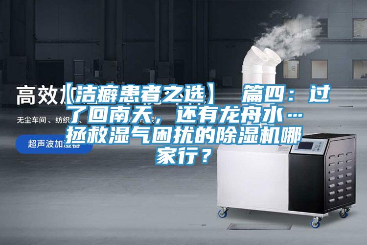 【潔癖患者之選】 篇四：過了回南天，還有龍舟水…拯救濕氣困擾的除濕機(jī)哪家行？