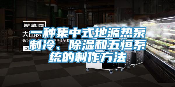 一種集中式地源熱泵制冷、除濕和五恒系統(tǒng)的制作方法