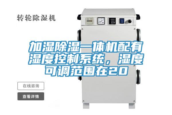 加濕除濕一體機(jī)配有濕度控制系統(tǒng)，濕度可調(diào)范圍在20