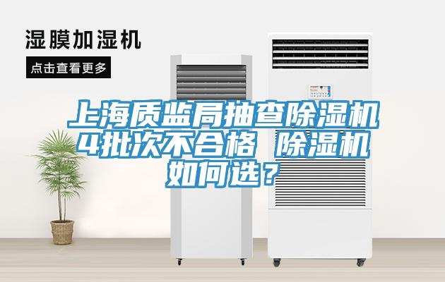 上海質(zhì)監(jiān)局抽查除濕機(jī)4批次不合格 除濕機(jī)如何選？