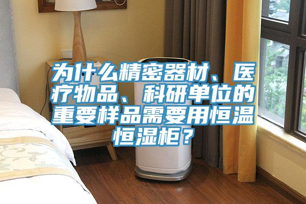 為什么精密器材、醫(yī)療物品、科研單位的重要樣品需要用恒溫恒濕柜？