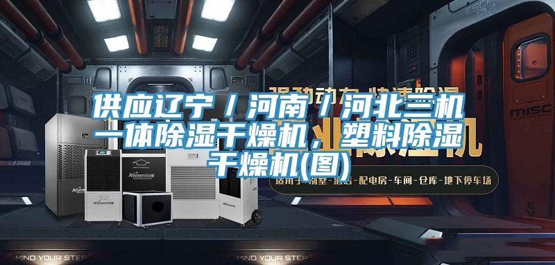 供應遼寧／河南／河北三機一體除濕干燥機，塑料除濕干燥機(圖)