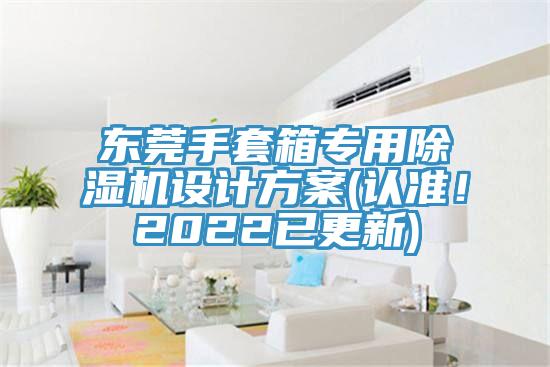 東莞手套箱專用除濕機(jī)設(shè)計(jì)方案(認(rèn)準(zhǔn)！2022已更新)