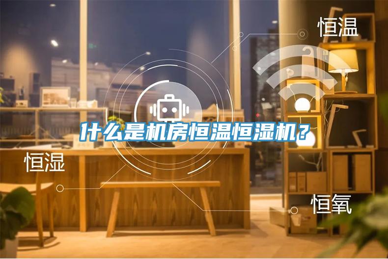 什么是機(jī)房恒溫恒濕機(jī)？