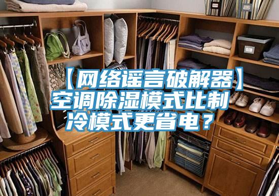 【網(wǎng)絡謠言破解器】空調除濕模式比制冷模式更省電？