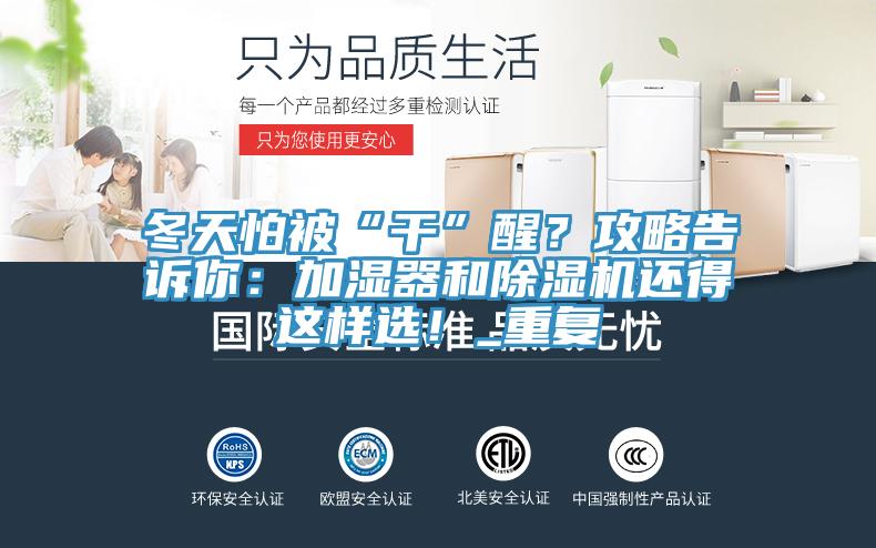 冬天怕被“干”醒？攻略告訴你：加濕器和除濕機(jī)還得這樣選！_重復(fù)