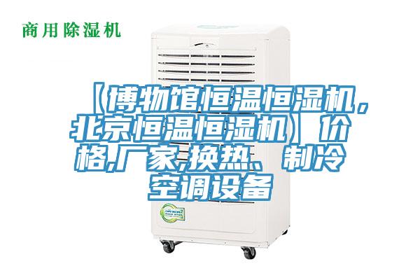 【博物館恒溫恒濕機，北京恒溫恒濕機】價格,廠家,換熱、制冷空調設備
