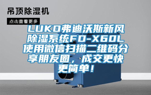 LUKO弗迪沃斯新風(fēng)除濕系統(tǒng)FD-X60L使用微信掃描二維碼分享朋友圈，成交更快更簡單！
