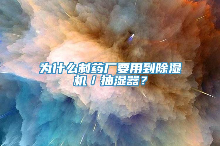 為什么制藥廠要用到除濕機／抽濕器？