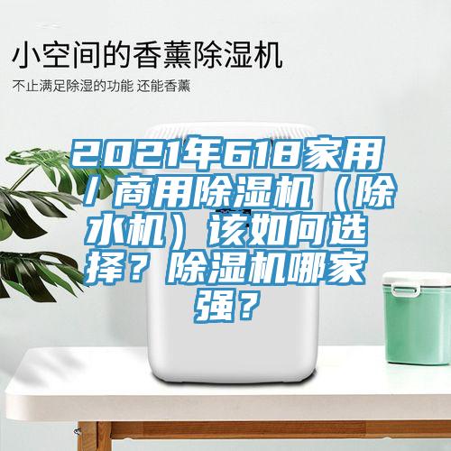 2021年618家用／商用除濕機(jī)（除水機(jī)）該如何選擇？除濕機(jī)哪家強(qiáng)？