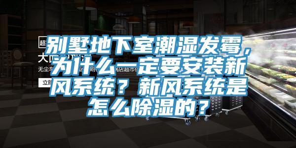 別墅地下室潮濕發(fā)霉，為什么一定要安裝新風系統(tǒng)？新風系統(tǒng)是怎么除濕的？
