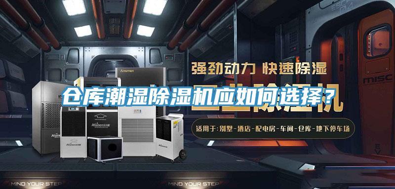 倉庫潮濕除濕機(jī)應(yīng)如何選擇？