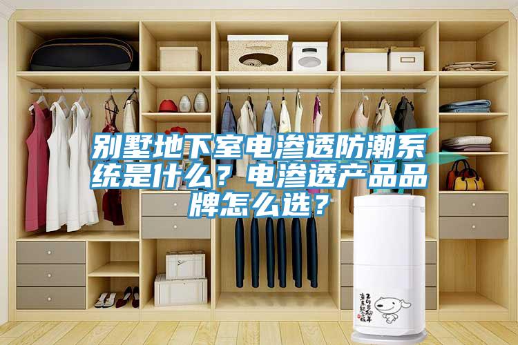 別墅地下室電滲透防潮系統(tǒng)是什么？電滲透產(chǎn)品品牌怎么選？