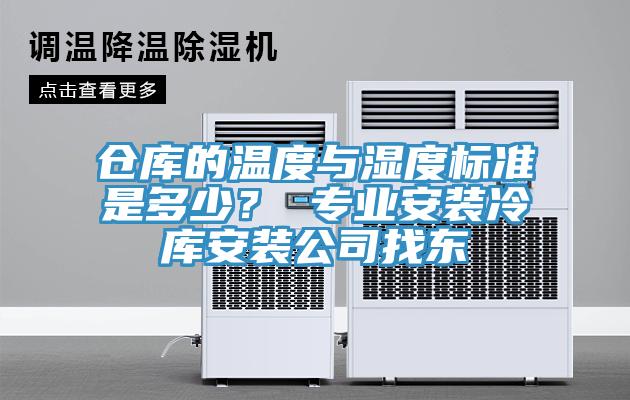 倉庫的溫度與濕度標(biāo)準(zhǔn)是多少？ 專業(yè)安裝冷庫安裝公司找東