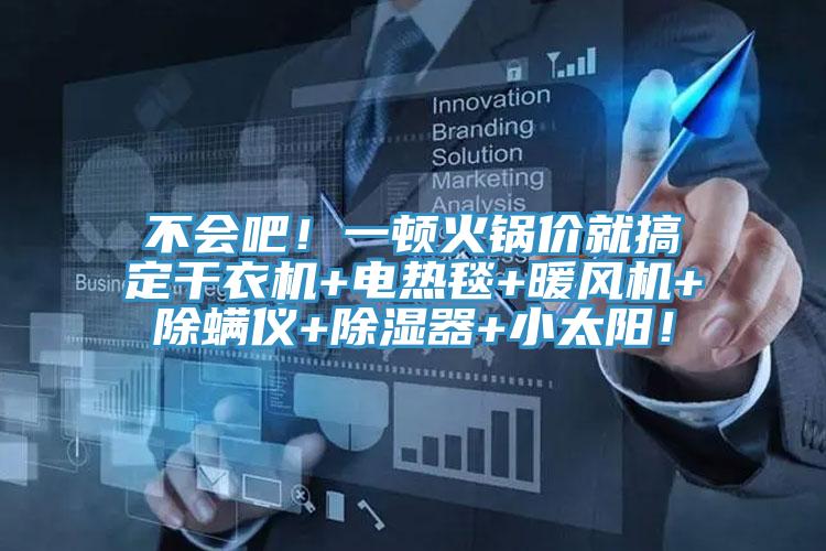 不會吧！一頓火鍋價就搞定干衣機(jī)+電熱毯+暖風(fēng)機(jī)+除螨儀+除濕器+小太陽！