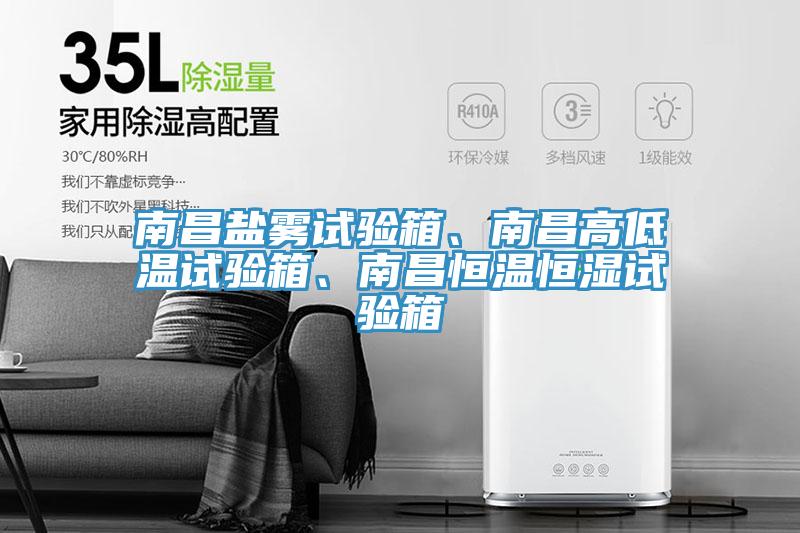 南昌鹽霧試驗(yàn)箱、南昌高低溫試驗(yàn)箱、南昌恒溫恒濕試驗(yàn)箱