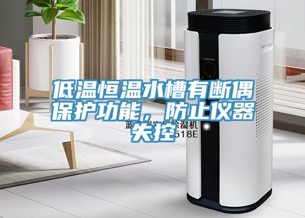 低溫恒溫水槽有斷偶保護功能，防止儀器失控