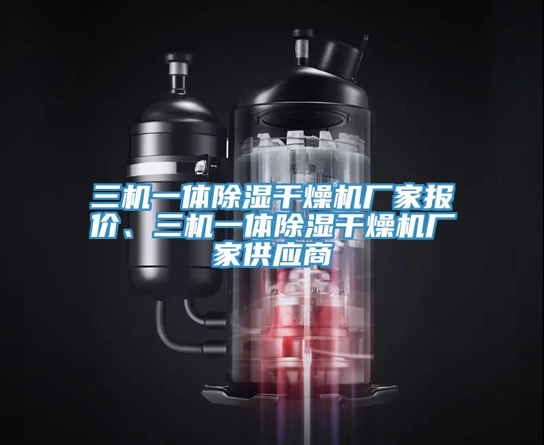 三機(jī)一體除濕干燥機(jī)廠家報價、三機(jī)一體除濕干燥機(jī)廠家供應(yīng)商