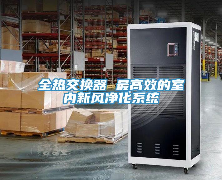 全熱交換器 最高效的室內新風凈化系統(tǒng)