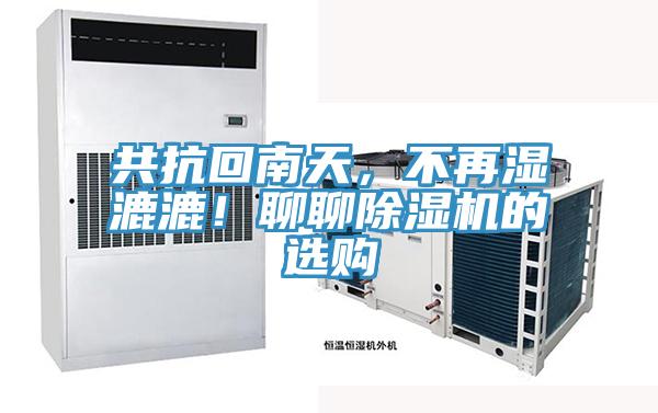 共抗回南天，不再濕漉漉！聊聊除濕機(jī)的選購(gòu)