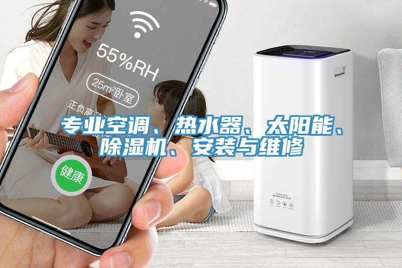 專業(yè)空調(diào)、熱水器、太陽能、除濕機(jī)、安裝與維修