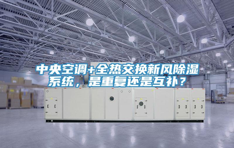 中央空調(diào)+全熱交換新風除濕系統(tǒng)，是重復還是互補？