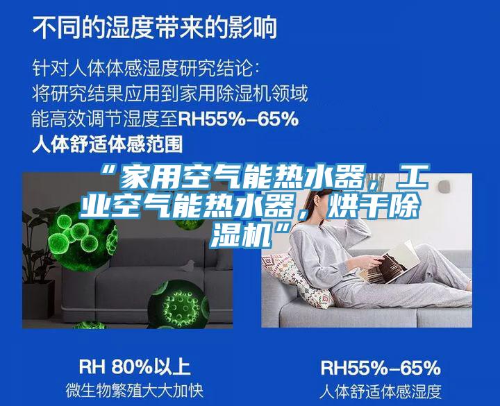 “家用空氣能熱水器，工業(yè)空氣能熱水器，烘干除濕機”