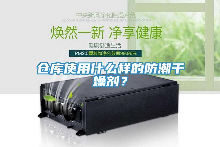 倉庫使用什么樣的防潮干燥劑？
