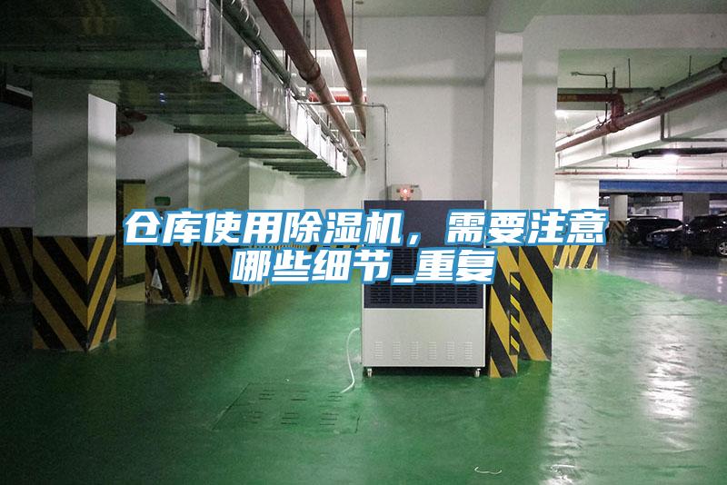 倉庫使用除濕機，需要注意哪些細(xì)節(jié)_重復(fù)