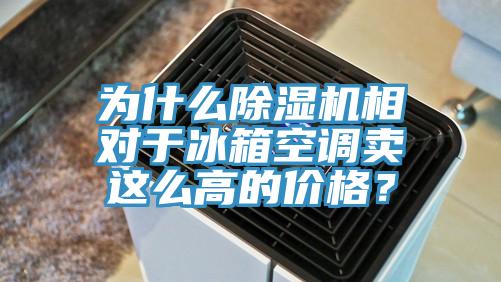 為什么除濕機相對于冰箱空調賣這么高的價格？