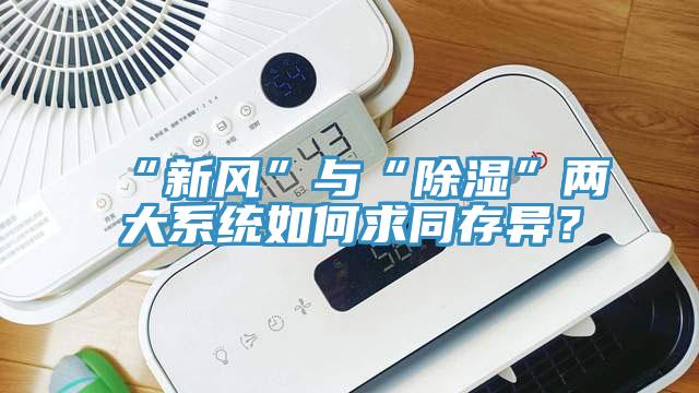 “新風(fēng)”與“除濕”兩大系統(tǒng)如何求同存異？