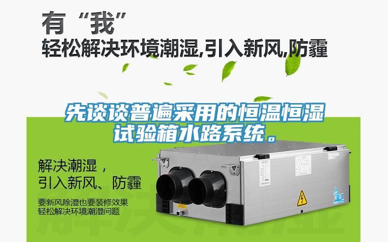 先談談普遍采用的恒溫恒濕試驗箱水路系統(tǒng)。