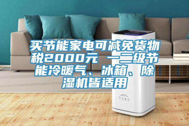 買節(jié)能家電可減免貨物稅2000元 一二級(jí)節(jié)能冷暖氣、冰箱、除濕機(jī)皆適用