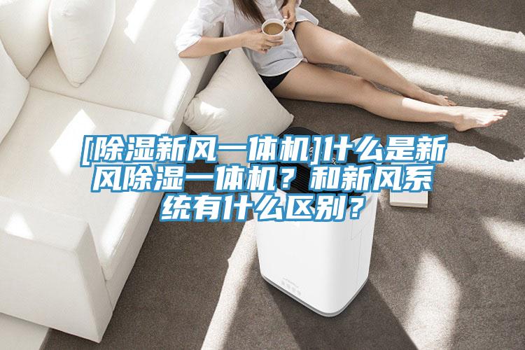 [除濕新風一體機]什么是新風除濕一體機？和新風系統(tǒng)有什么區(qū)別？