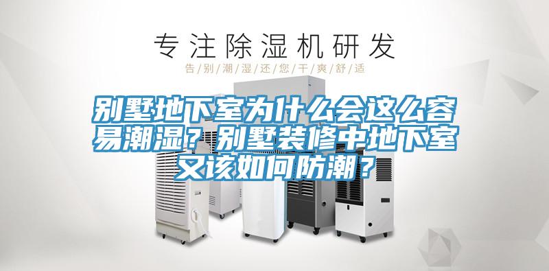 別墅地下室為什么會(huì)這么容易潮濕？別墅裝修中地下室又該如何防潮？