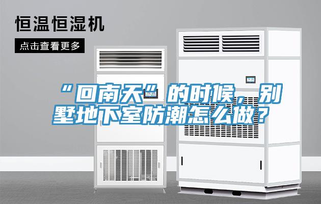 “回南天”的時候，別墅地下室防潮怎么做？