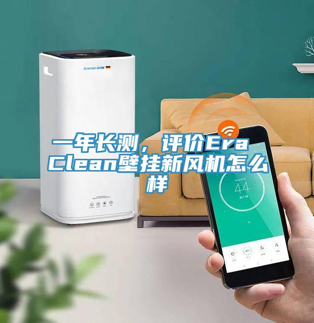 一年長測，評價(jià)Era Clean壁掛新風(fēng)機(jī)怎么樣