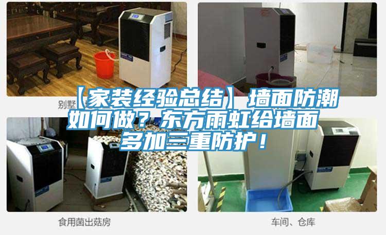 【家裝經(jīng)驗(yàn)總結(jié)】墻面防潮如何做？東方雨虹給墻面多加三重防護(hù)！