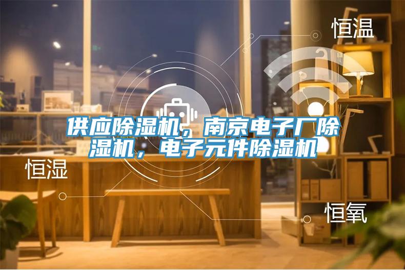 供應除濕機，南京電子廠除濕機，電子元件除濕機