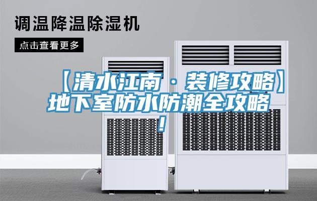 【清水江南·裝修攻略】地下室防水防潮全攻略！