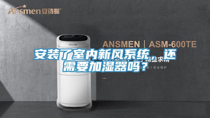 安装了室内新风系统，还需要加湿器吗？