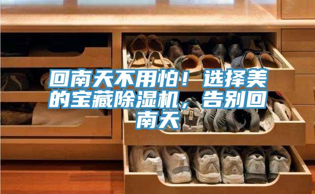 回南天不用怕！選擇美的寶藏除濕機(jī)，告別回南天