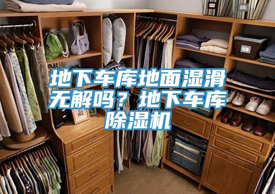 地下車庫地面濕滑無解嗎？地下車庫除濕機