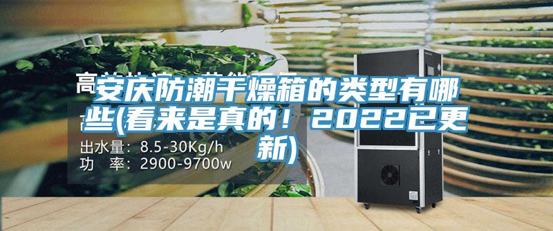 安庆防潮干燥箱的类型有哪些(看来是真的！2022已更新)