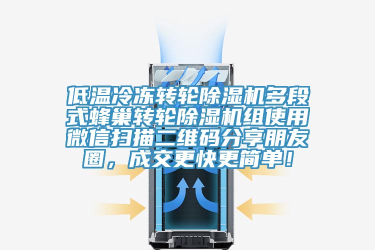 低溫冷凍轉(zhuǎn)輪除濕機(jī)多段式蜂巢轉(zhuǎn)輪除濕機(jī)組使用微信掃描二維碼分享朋友圈，成交更快更簡(jiǎn)單！