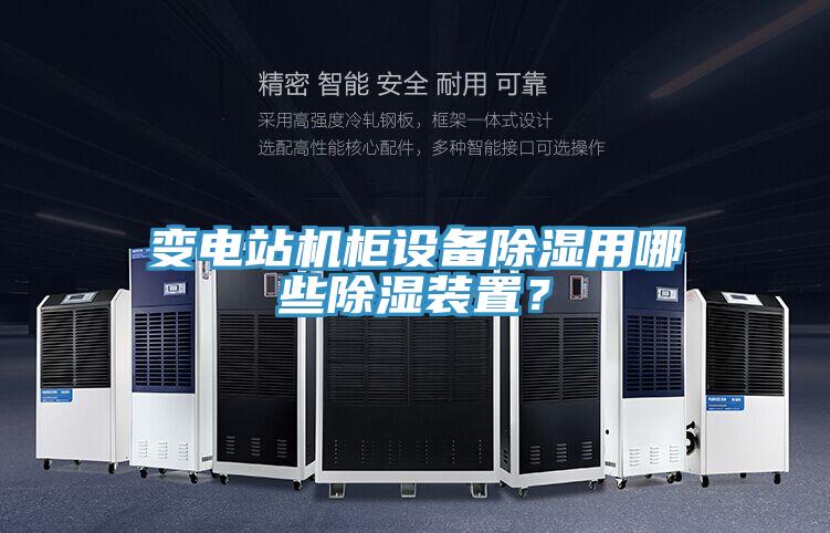 變電站機(jī)柜設(shè)備除濕用哪些除濕裝置？