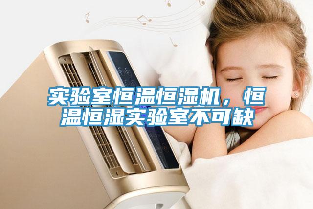 实验室恒温恒湿机，恒温恒湿实验室不可缺