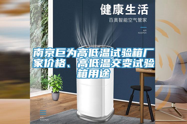 南京巨為高低溫試驗(yàn)箱廠家價(jià)格、高低溫交變試驗(yàn)箱用途